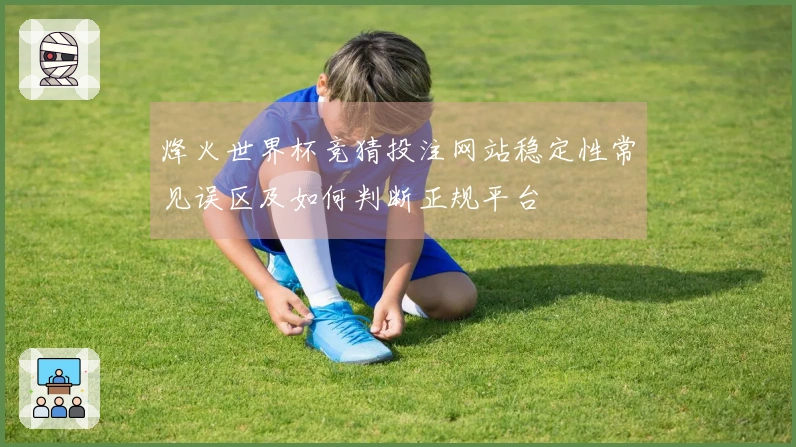 烽火世界杯竞猜投注网站稳定性常见误区及如何判断正规平台