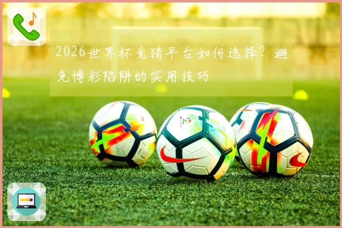 2026世界杯竞猜平台如何选择？避免博彩陷阱的实用技巧
